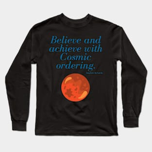 Believe and achieve with cosmic ordering Long Sleeve T-Shirt